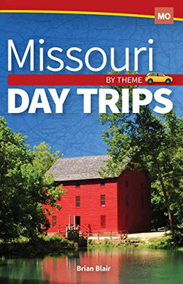 Missouri Day Trips By Theme (Day Trip Series)