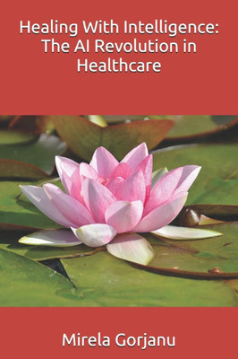Healing With Intelligence: The AI Revolution in Healthcare