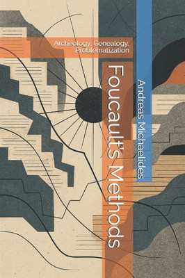 Foucault's Methods: Archeology, Genealogy, Problematization