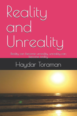 Reality and Unreality: Reality can become unreality, unreality can become reality