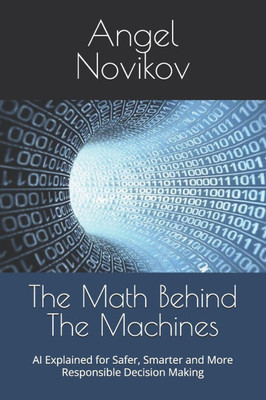 The Math Behind The Machines: AI Explained for Safer, Smarter and More Responsible Decision Making
