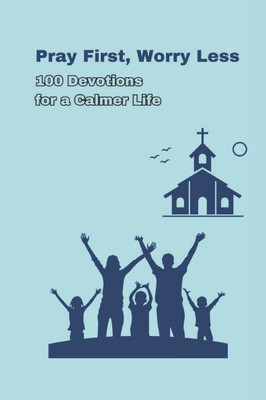 Pray First, Worry Less: 100 Daily Devotions to Overcome Anxiety and Find Peace