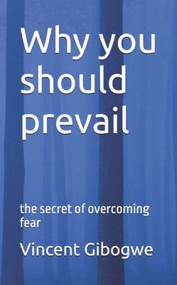 Why you should prevail: the secret of overcoming fear