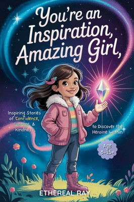 You're an Inspiration, Amazing Girl: Inspiring Stories of Confidence, Courage, and Kindness to Discover the Heroine Within: A Motivational Chapter Boo
