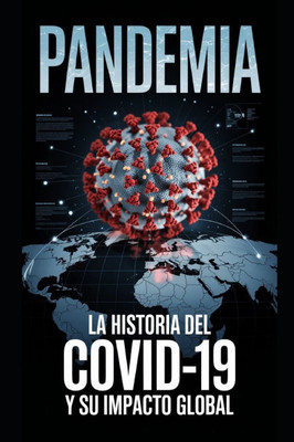 Pandemia: La Historia del Covid-19 y su Impacto Global