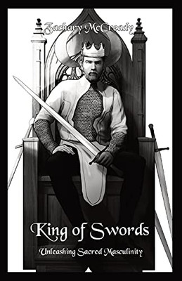 King Of Swords: Unleashing Sacred Masculinity