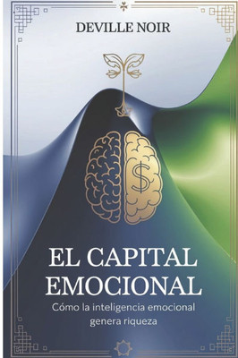 El Capital Emocional: Cómo la Inteligencia Emocional Genera Riqueza: Descubre la conexión entre tus emociones y el dinero