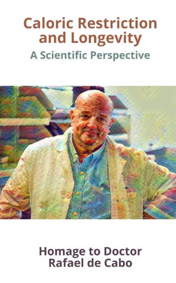 Caloric Restriction and Longevity: A Scientific Perspective. Homage to Doctor Rafael de Cabo