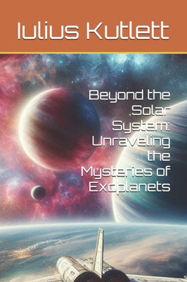 Beyond the Solar System: Unraveling the Mysteries of Exoplanets