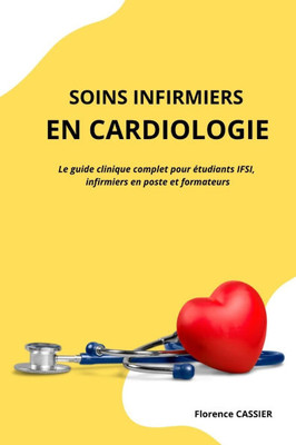 Soins infirmiers en Cardiologie: Le guide clinique complet pour étudiants IFSI, infirmiers en poste et formateurs