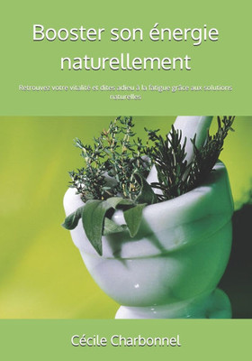 Booster son énergie naturellement: Retrouvez votre vitalité et dites adieu à la fatigue grâce aux solutions naturelles Booster son énergie naturellement: Retrouvez votre vitalité et dites adieu à la fatigue grâce aux solutions naturelles
