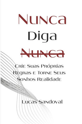 Nunca Diga Nunca: Crie suas Proprias Regras e Torne seus Sonhos em Realidades