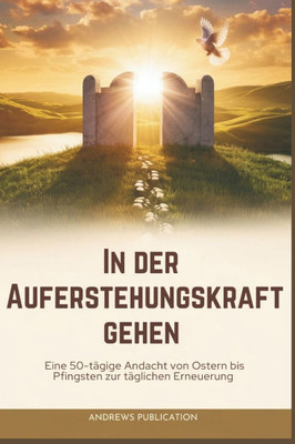 In Der Auferstehungskraft Gehen: Eine 50-tägige Andacht von Ostern bis Pfingsten zur täglichen Erneuerung