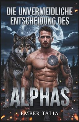 Die unvermeidliche Entscheidung des Alphas: Eine Romanze mit einem Werwolf-Gestaltwandler und einem abgewiesenen Partner