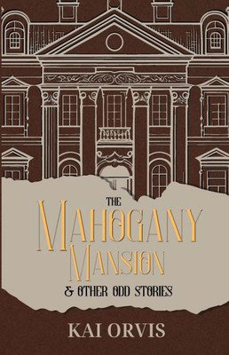 The Mahogany Mansion & Other Odd Stories
