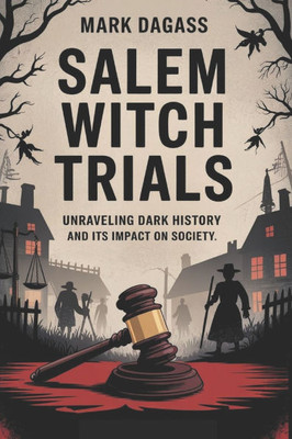 Salem Witch Trials: Unraveling Dark History And It's Impact On Society