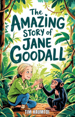The Amazing Story of Jane Goodall: A Book for Curious Kids about the Scientist Who Lived Among Wild Chimpanzees