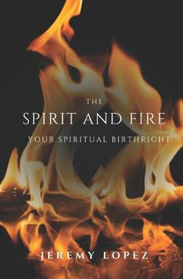 The Spirit and Fire: Your Spiritual Birthright