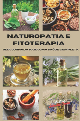 Naturopatia e Fitoterapia: Uma jornada para uma saúde completa: Guia completo de remédios naturais, fitoterapia e técnicas holísticas para viver em ha