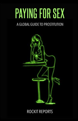 Paying For Sex: A Global Guide To Prostitution