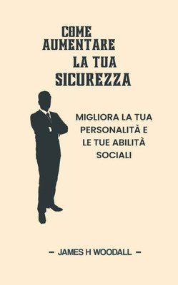 Come Aumentare La Tua Sicurezza: Migliora La Tua Personalità E Le Tue Abilità Sociali