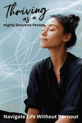 Thriving as a Highly Sensitive Person: Navigate Life Without Burnout