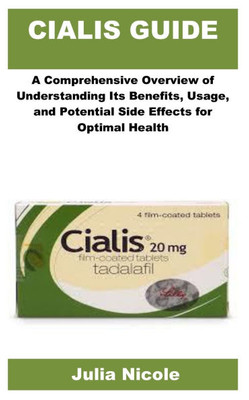 Cialis Guide: A Comprehensive Overview of Understanding Its Benefits, Usage, and Potential Side Effects for Optimal HealthD