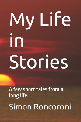 My Life in Stories: A few short tales from a long life.