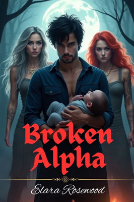 Broken Alpha: A Rejected Mates, Reverse Harem Shifter Romance, Secrets Baby