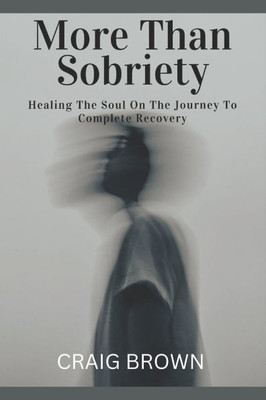 More Than Sobriety: Healing the Soul On The Journey To Complete Recovery