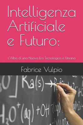 Intelligenza Artificiale e Futuro: L'Alba di una Nuova Era Tecnologica e Umana