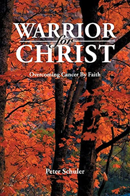 Warrior For Christ: Overcoming Cancer By Faith