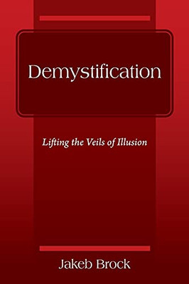 Demystification: Lifting The Veils Of Illusion