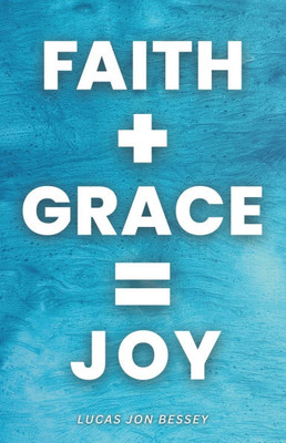 Faith + Grace = Joy: Receiving a Life of Joy in Jesus Faith + Grace = Joy: Receiving a Life of Joy in Jesus