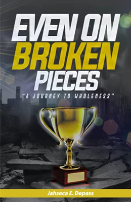 Even On Broken Pieces : A Journey To Wholeness