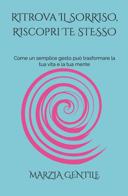Ritrova Il Sorriso, Riscopri Te Stesso: Come un semplice gesto può trasformare la tua vita e la tua mente