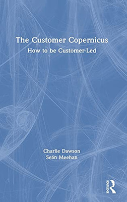 The Customer Copernicus: How To Be Customer-Led