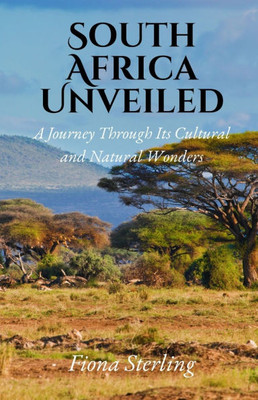 South Africa Unveiled: A Journey Through Its Cultural and Natural Wonders - (Paperback or Softback)