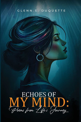 Echoes of My Mind: Poems from Life's Journey: Poems from Life's Journey