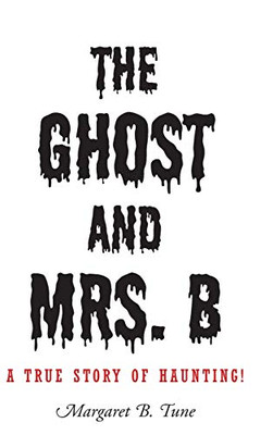 The Ghost And Mrs. B: A True Story Of Haunting!
