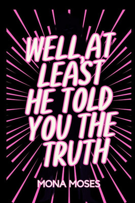 Well At Least He Told You The Truth