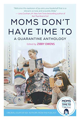 Moms Don'T Have Time To: A Quarantine Anthology