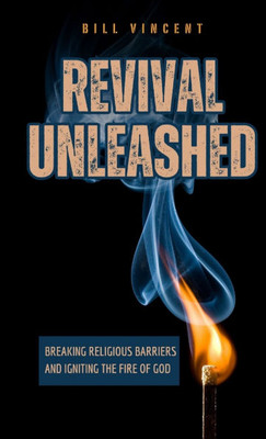 Revival Unleashed: Breaking Religious Barriers and Igniting the Fire of God Revival Unleashed: Breaking Religious Barriers and Igniting the Fire of God