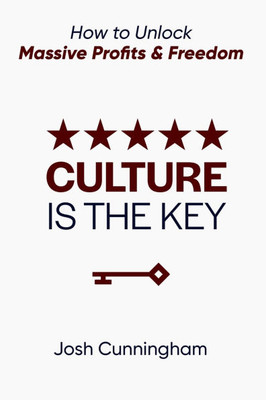Culture is the Key: How to Unlock Massive Profits & Freedom