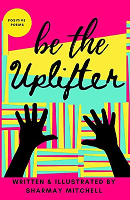 Be The Uplifter: Positive Poems - 9781739925703