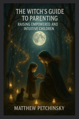 The Witch's Guide to Parenting: Raising Empowered and Intuitive Children