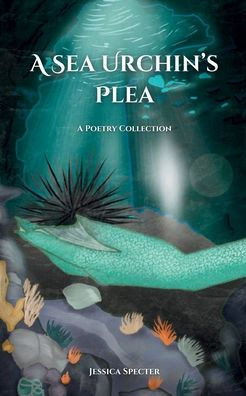 A Sea Urchin's Plea - A Poetry Collection