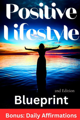 Positive Lifestyle Blueprint, 2nd Edition: A Step-by-Step Guide to Cultivating Happiness and Well-Being.
