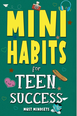 Mini Habits for Teen Success: Building Confidence and Self-Esteem in Teens