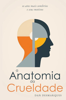 A Anatomia da Crueldade: os atos mais sombrios e seus motivos
